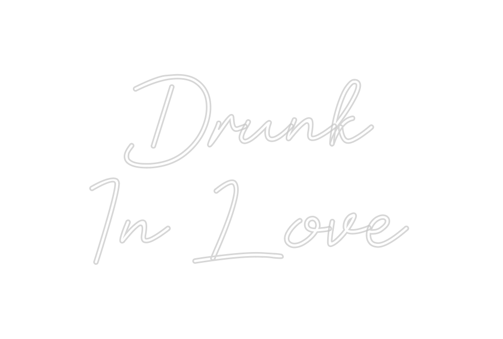 Custom Neon: Drunk
In Love