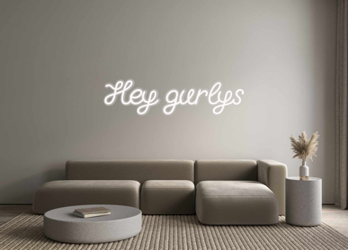 Custom Neon: Hey gurlys