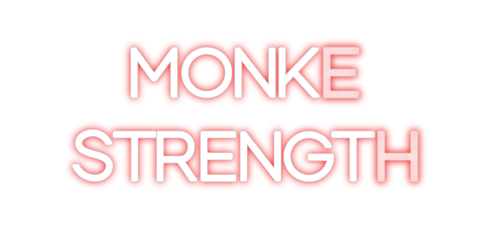 Custom Neon: MONKE
STRENGTH